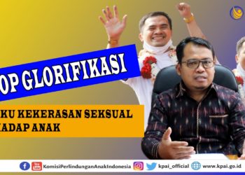 STOP GLORIFIKASI PELAKU KEKERASAN SEKSUAL TERHADAP ANAK DAN PENYESUAIAN P3SPS DENGAN SPIRIT PERLINDUNGAN ANAK