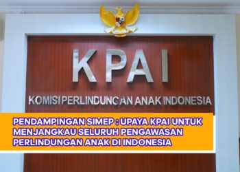 PENDAMPINGAN SIMEP : UPAYA KPAI UNTUK MENJANGKAU SELURUH PENGAWASAN PERLINDUNGAN ANAK DI INDONESIA
