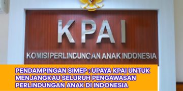 PENDAMPINGAN SIMEP : UPAYA KPAI UNTUK MENJANGKAU SELURUH PENGAWASAN PERLINDUNGAN ANAK DI INDONESIA