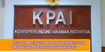 KASUS CAMPAK TINGGI: KPAI DORONG KEMENKES SEGERA LAKUKAN UPAYA PERCEPATAN LAYANAN IMUNISASI