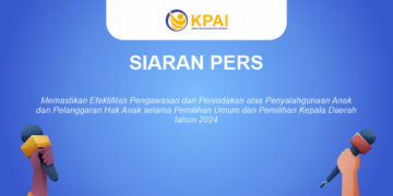Siaran Pers – Memastikan Efektifitas Pengawasan dan Penindakan atas Penyalahgunaan Anak dan Pelanggaran Hak Anak selama Pemilihan Umum dan Pemilihan Kepala Daerah tahun 2024